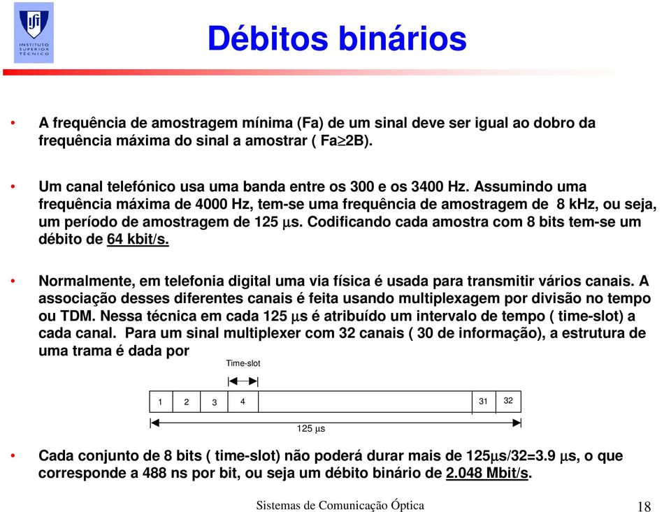 Codificando cada amostra com 8 bits tem-se um débito de 64 kbit/s. Normalmente, em telefonia digital uma via física é usada para transmitir vários canais.