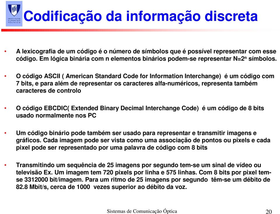 O código ASCII ( American Standard Code for Information Interchange) é um código com 7 bits, e para além de representar os caracteres alfa-numéricos, representa também caracteres de controlo O código