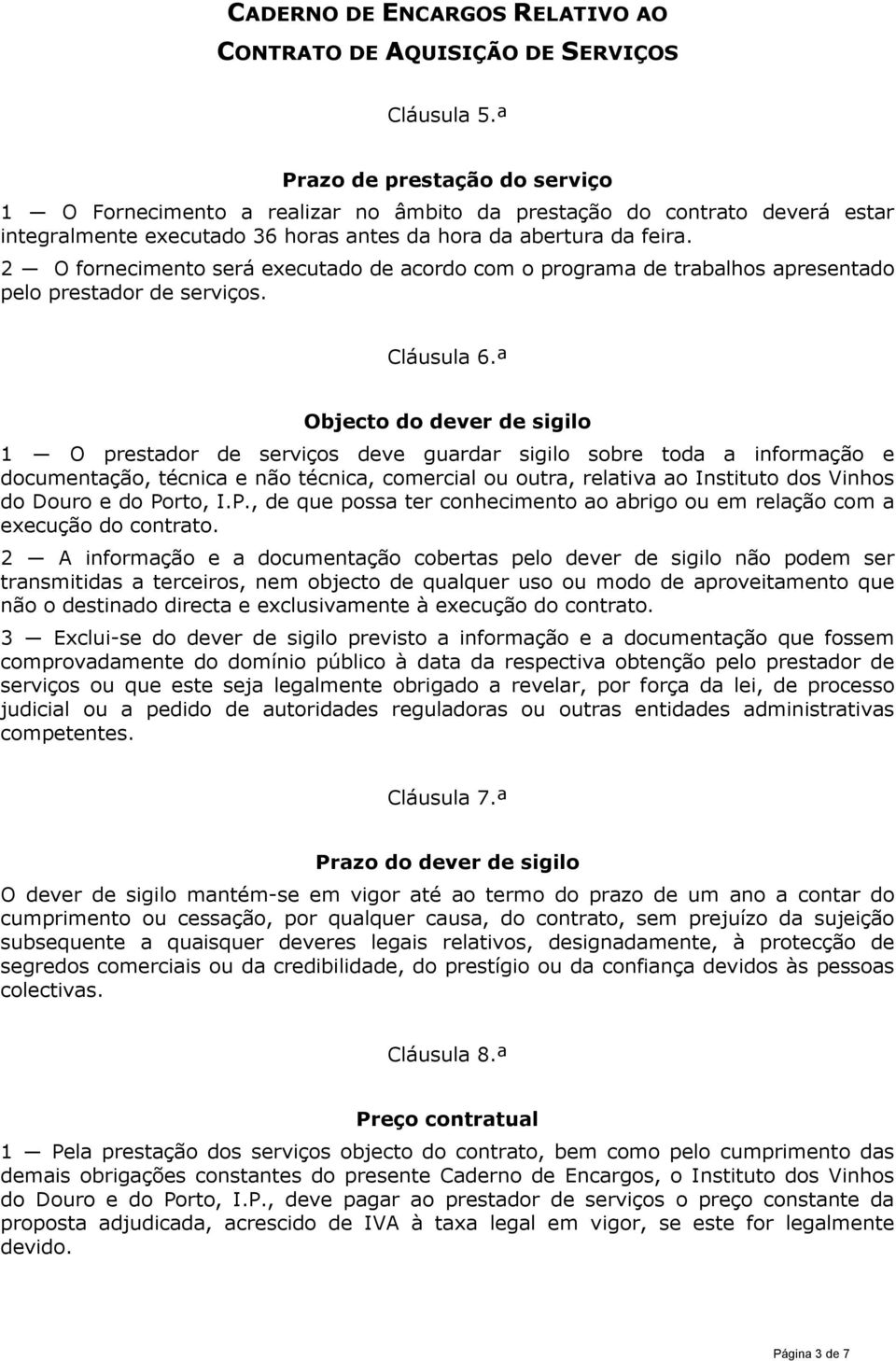 ª Objecto do dever de sigilo 1 O prestador de serviços deve guardar sigilo sobre toda a informação e documentação, técnica e não técnica, comercial ou outra, relativa ao Instituto dos Vinhos do Douro