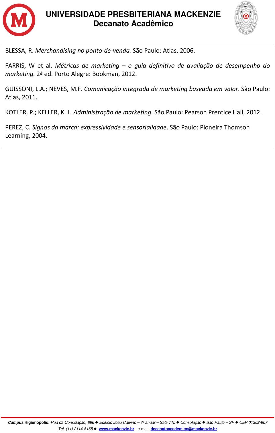 GUISSONI, L.A.; NEVES, M.F. Comunicação integrada de marketing baseada em valor. São Paulo: Atlas, 2011. KOTLER, P.