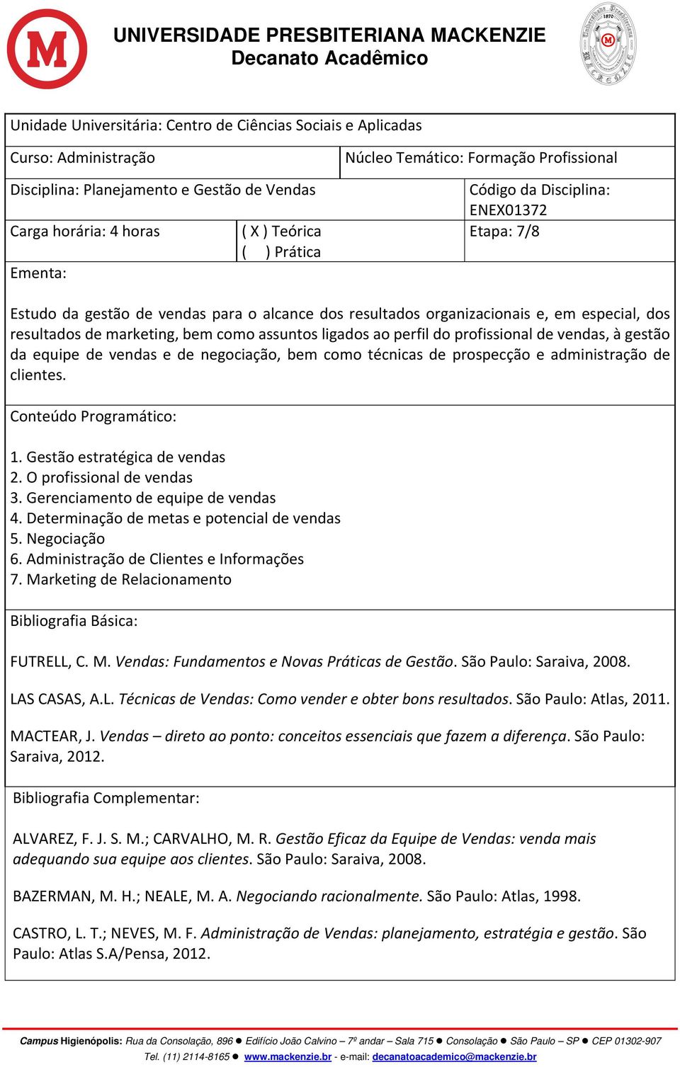 como assuntos ligados ao perfil do profissional de vendas, à gestão da equipe de vendas e de negociação, bem como técnicas de prospecção e administração de clientes. Conteúdo Programático: 1.