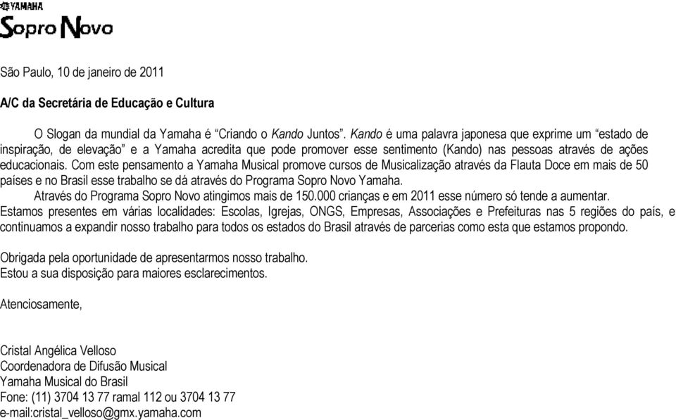 Com este pensamento a Yamaha Musical promove cursos de Musicalização através da Flauta Doce em mais de 50 países e no Brasil esse trabalho se dá através do Programa Sopro Novo Yamaha.