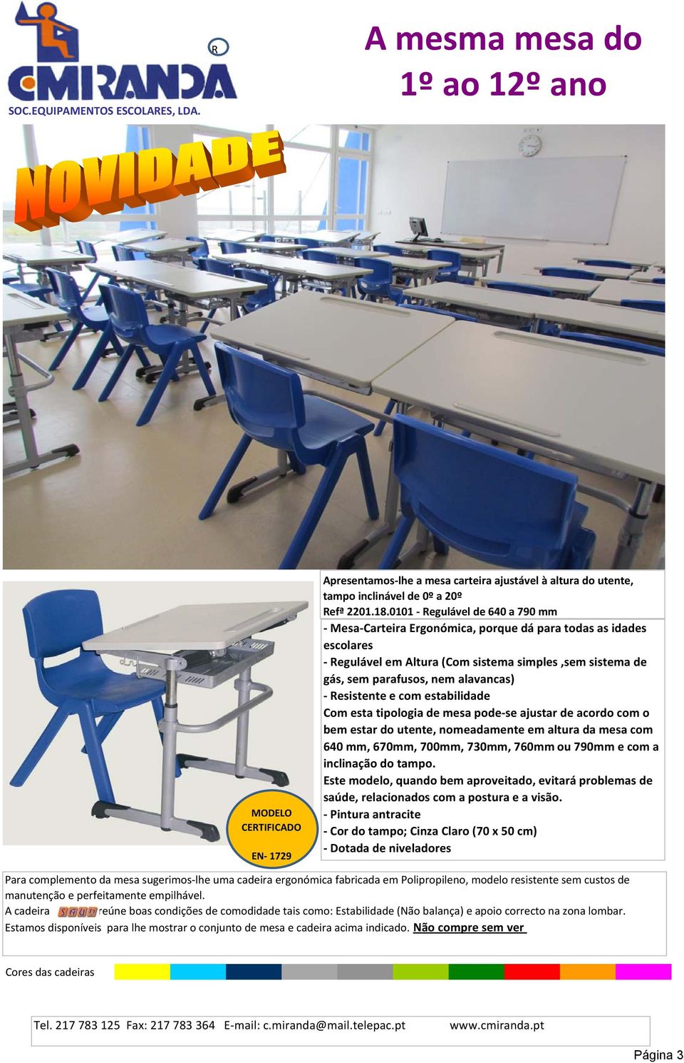 e com estabilidade Com esta tipologia de mesa pode se ajustar de acordo com o bem estar do utente, nomeadamente em altura da mesa com 640 mm, 670mm, 700mm, 730mm, 760mm ou 790mm e com a inclinação do