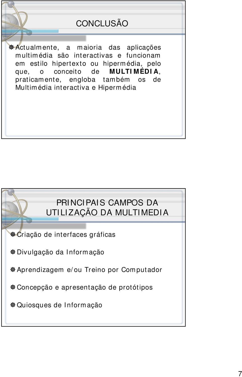 e Hipermédia PRINCIPAIS CAMPOS DA UTILIZAÇÃO DA MULTIMEDIA Criação de interfaces gráficas Divulgação da