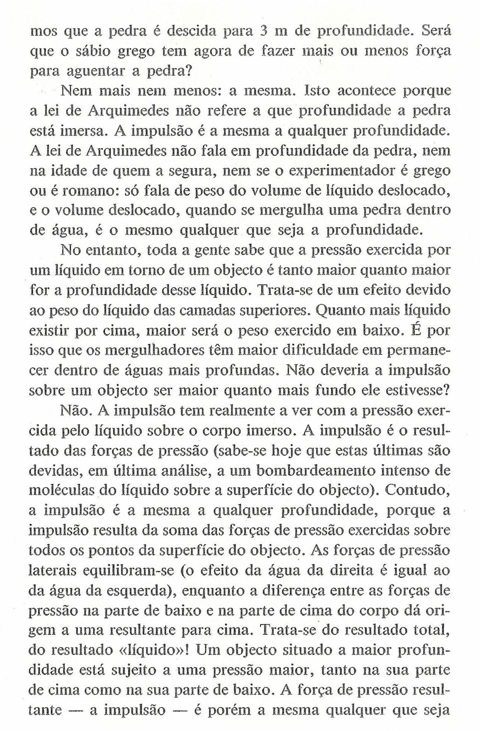 A lei de Arquimedes não fala em profundidade da pedra, nem na idade de quem a segura, nem se o experimentador é grego ou é romano: só fala de peso do volume de líquido deslocado, e o volume