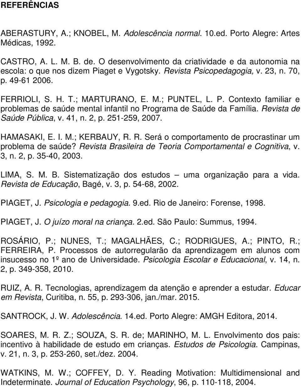 Revista de Saúde Pública, v. 41, n. 2, p. 251-259, 2007. HAMASAKI, E. I. M.; KERBAUY, R. R. Será o comportamento de procrastinar um problema de saúde?