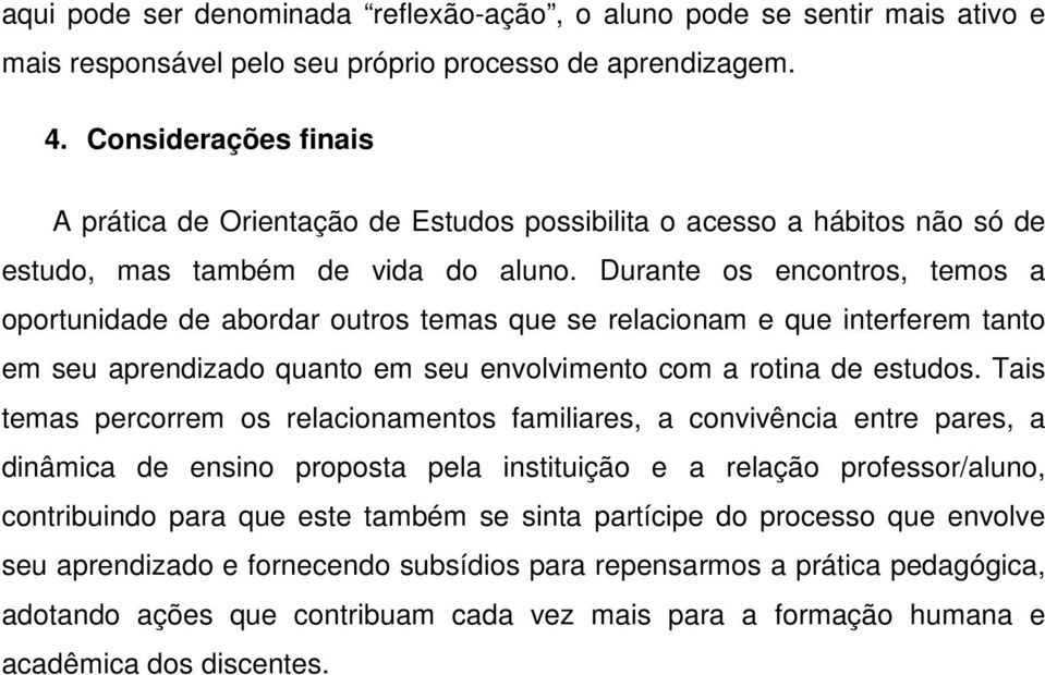 Durante os encontros, temos a oportunidade de abordar outros temas que se relacionam e que interferem tanto em seu aprendizado quanto em seu envolvimento com a rotina de estudos.