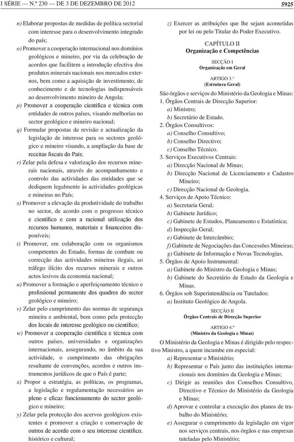 geológicos e mineiro, por via da celebração de acordos que facilitem a introdução efectiva dos produtos minerais nacionais nos mercados externos, bem como a aquisição de investimento, de conhecimento