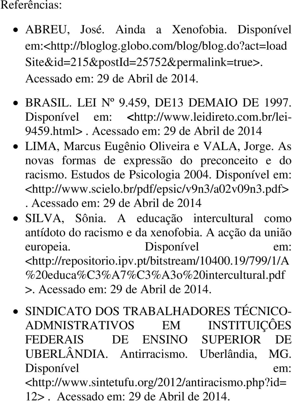 As novas formas de expressão do preconceito e do racismo. Estudos de Psicologia 2004. Disponível em: <http://www.scielo.br/pdf/epsic/v9n3/a02v09n3.pdf>. Acessado em: 29 de Abril de 2014 SILVA, Sônia.