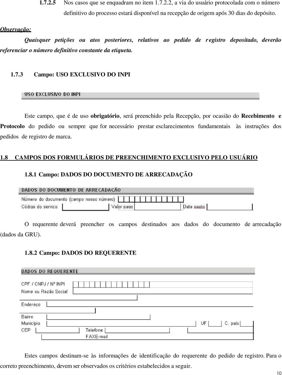 3 Campo: USO EXCLUSIVO DO INPI Este campo, que é de uso obrigatório, será preenchido pela Recepção, por ocasião do Recebimento e Protocolo do pedido ou sempre que for necessário prestar