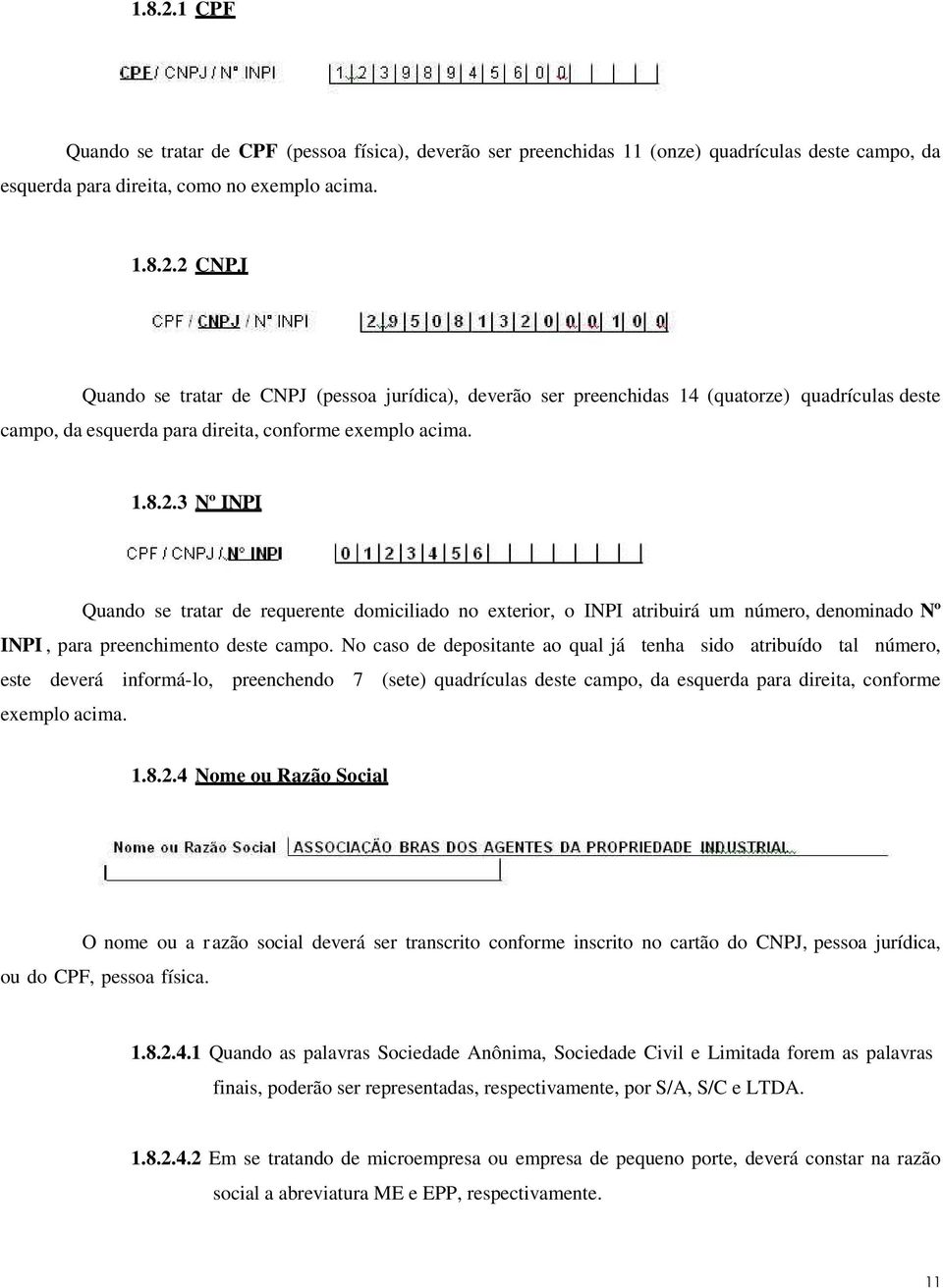 No caso de depositante ao qual já tenha sido atribuído tal número, este deverá informá-lo, preenchendo 7 (sete) quadrículas deste campo, da esquerda para direita, conforme exemplo acima. 1.8.2.