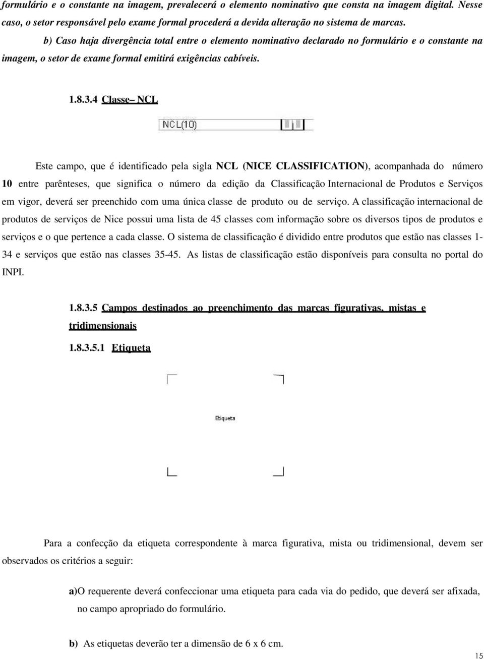 4 Classe NCL Este campo, que é identificado pela sigla NCL (NICE CLASSIFICATION), acompanhada do número 10 entre parênteses, que significa o número da edição da Classificação Internacional de