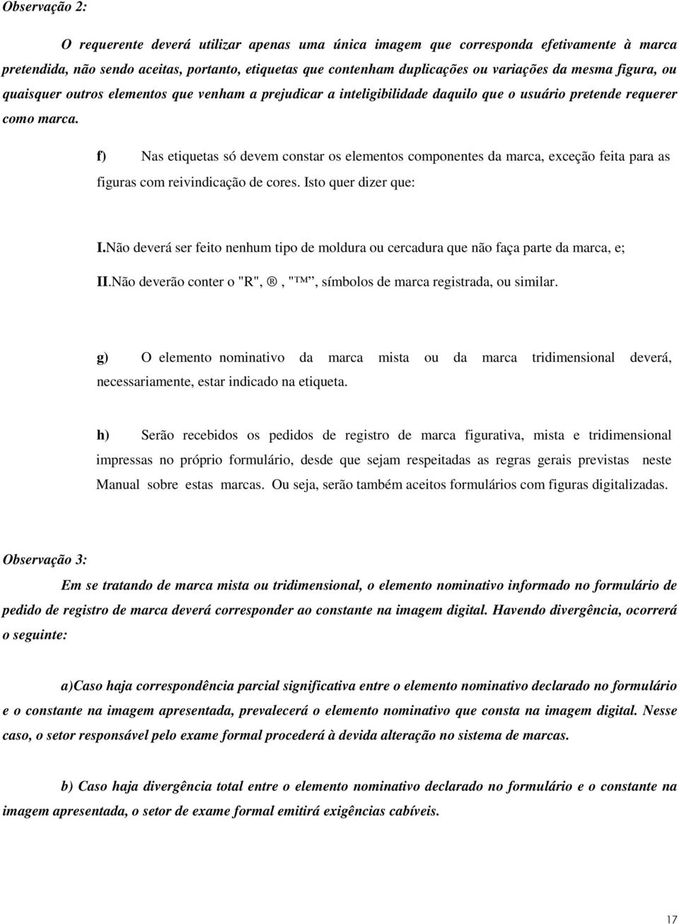 f) Nas etiquetas só devem constar os elementos componentes da marca, exceção feita para as figuras com reivindicação de cores. Isto quer dizer que: I.