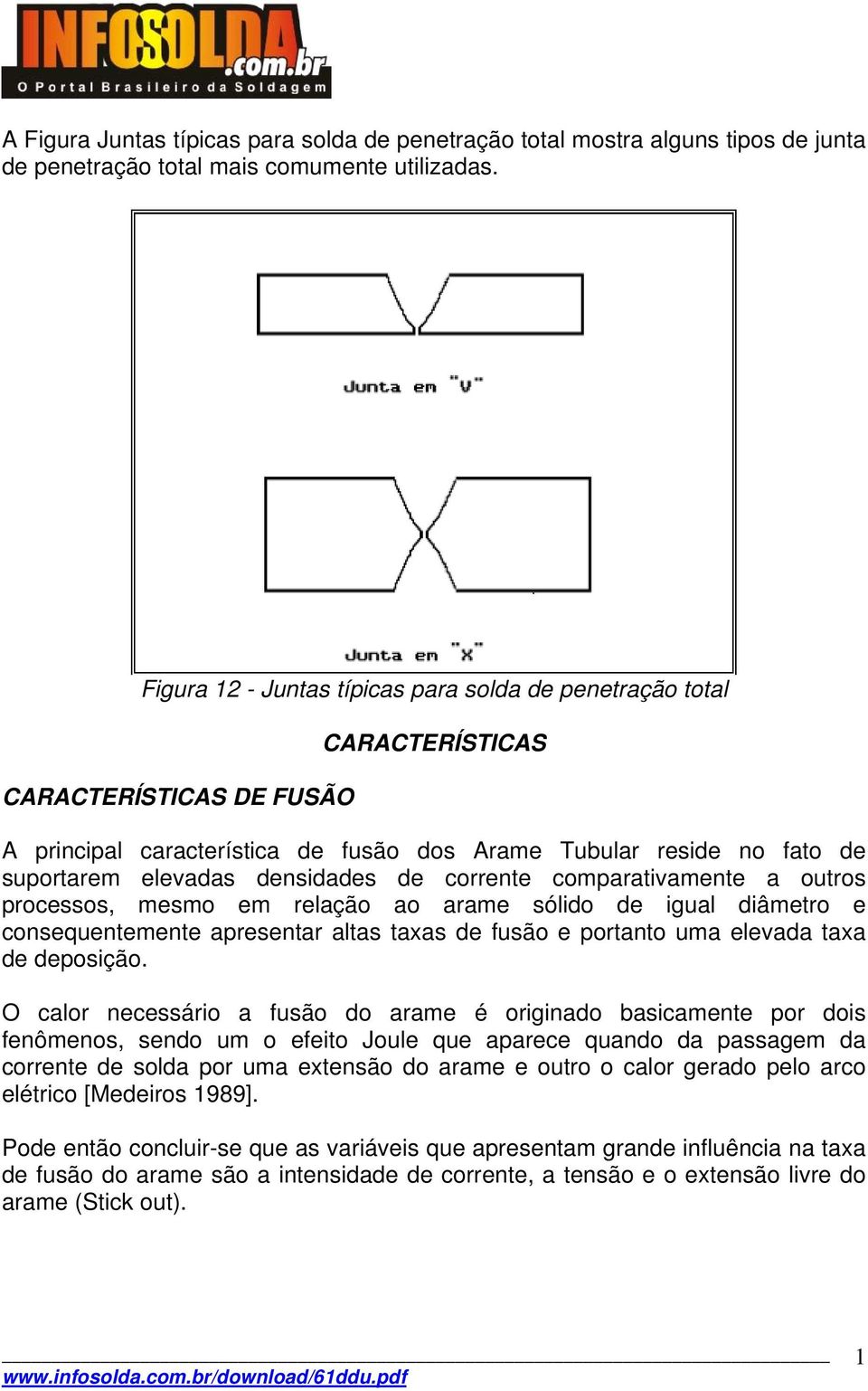 densidades de corrente comparativamente a outros processos, mesmo em relação ao arame sólido de igual diâmetro e consequentemente apresentar altas taxas de fusão e portanto uma elevada taxa de