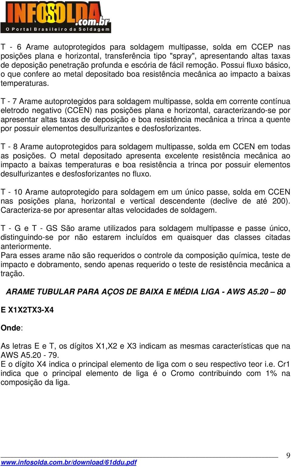 T - 7 Arame autoprotegidos para soldagem multipasse, solda em corrente contínua eletrodo negativo (CCEN) nas posições plana e horizontal, caracterizando-se por apresentar altas taxas de deposição e