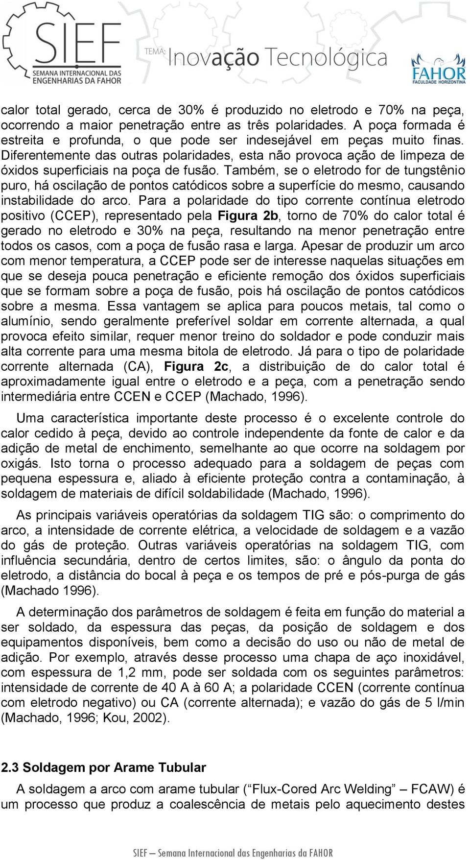 Também, se o eletrodo for de tungstênio puro, há oscilação de pontos catódicos sobre a superfície do mesmo, causando instabilidade do arco.