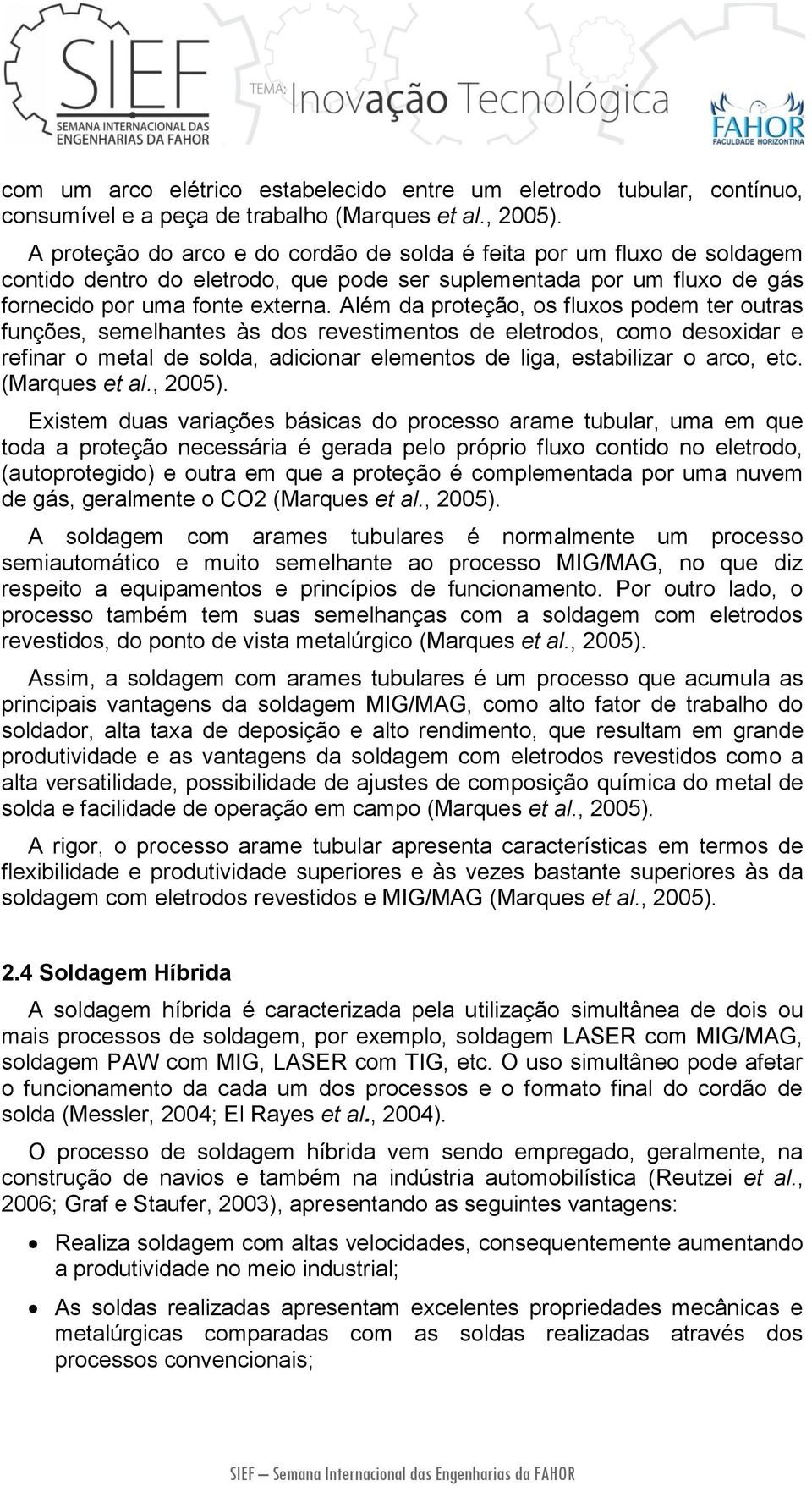 Além da proteção, os fluxos podem ter outras funções, semelhantes às dos revestimentos de eletrodos, como desoxidar e refinar o metal de solda, adicionar elementos de liga, estabilizar o arco, etc.