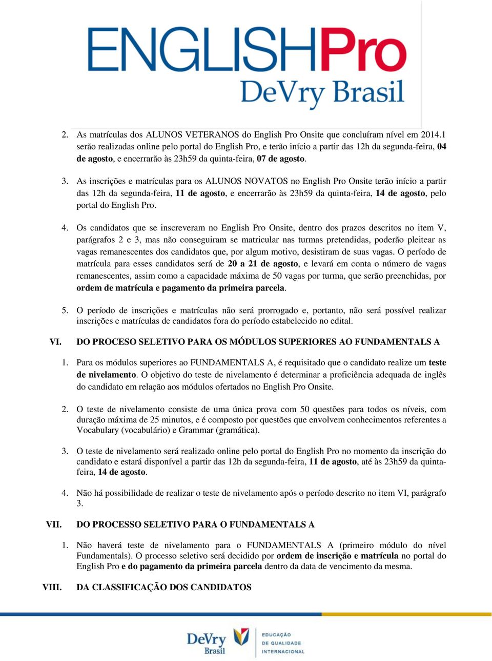 s inscrições e matrículas para os LUNOS NOVTOS no English Pro Onsite terão início a partir das 12h da segunda-feira, 11 de agosto, e encerrarão às 23h59 da quinta-feira, 14 de agosto, pelo portal do