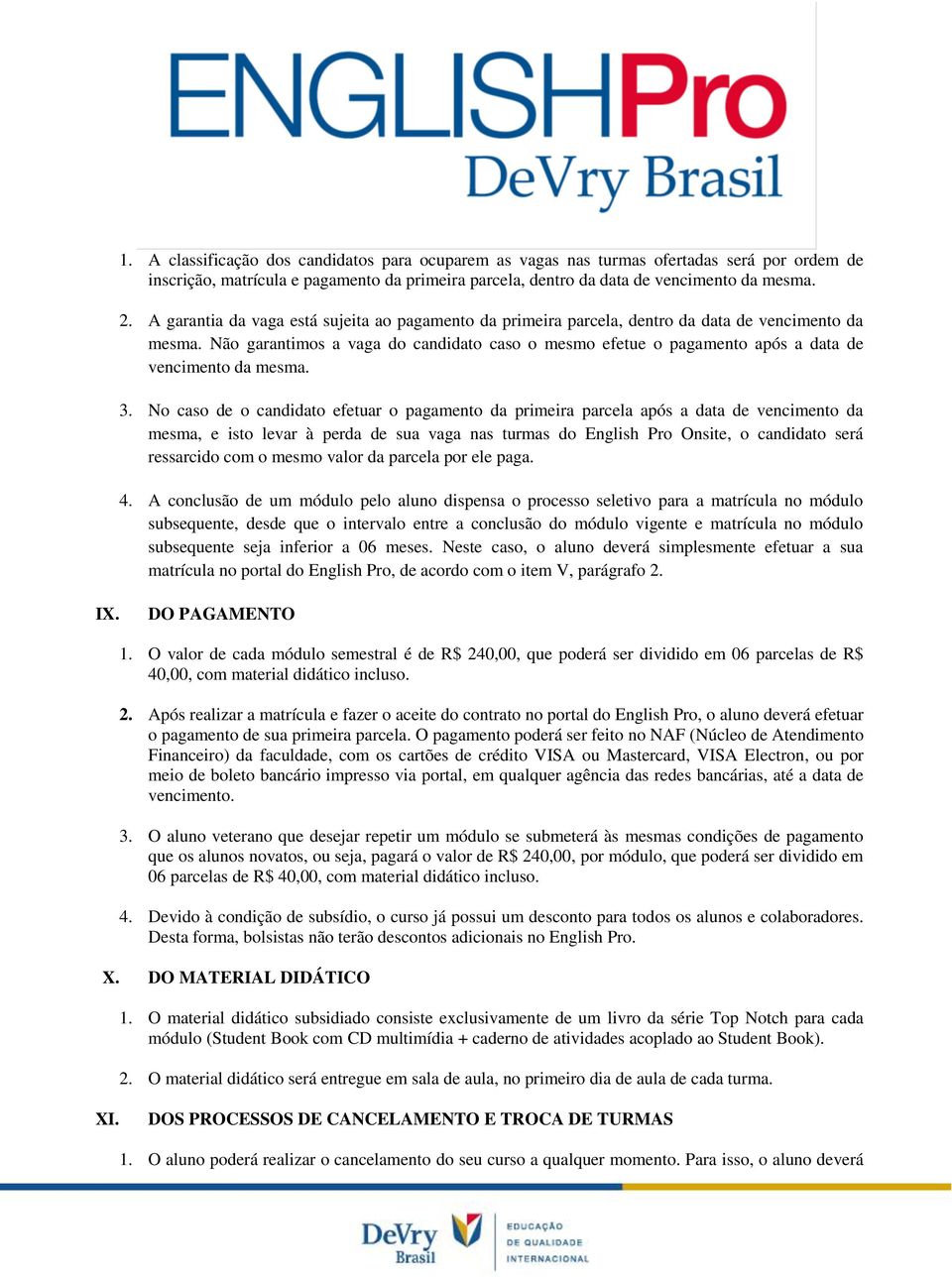 Não garantimos a vaga do candidato caso o mesmo efetue o pagamento após a data de vencimento da mesma. 3.