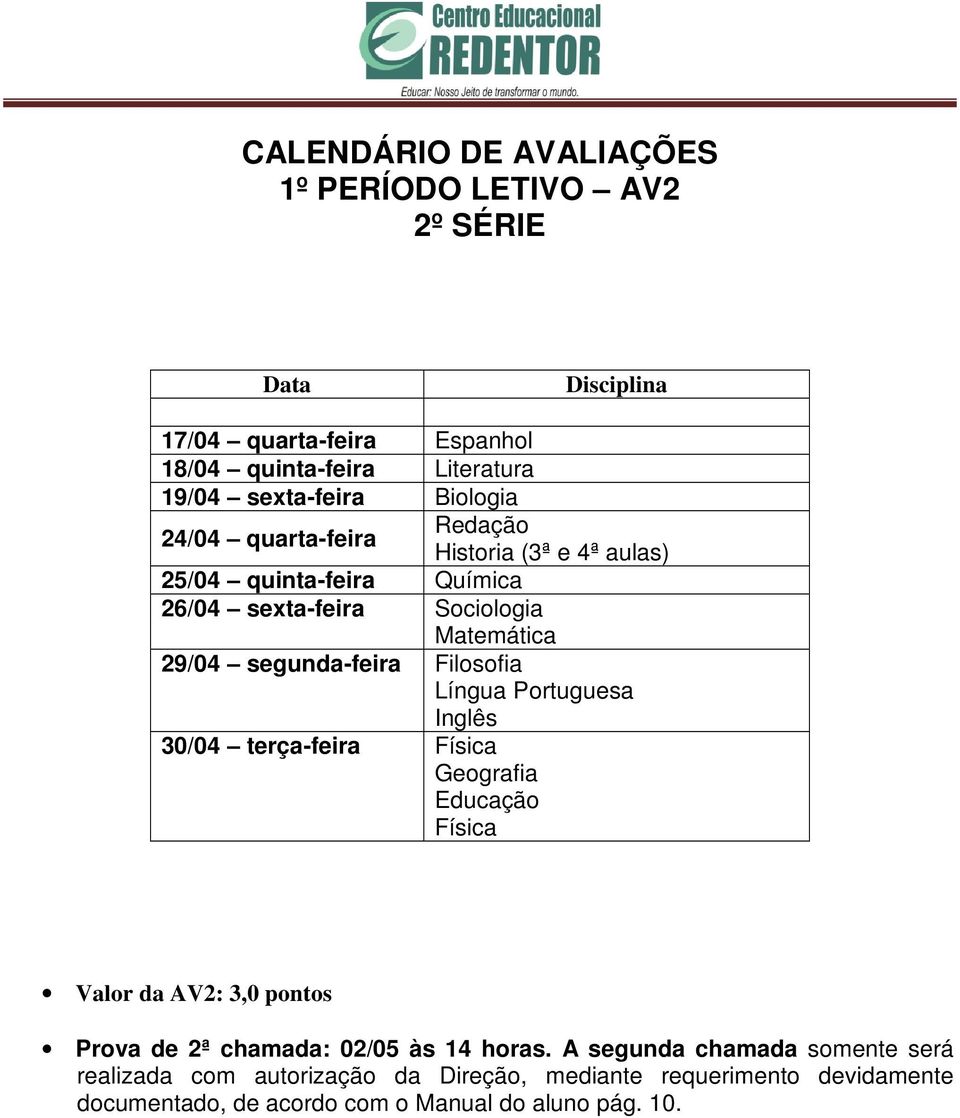 quinta-feira Química 26/04 sexta-feira Sociologia Matemática 29/04