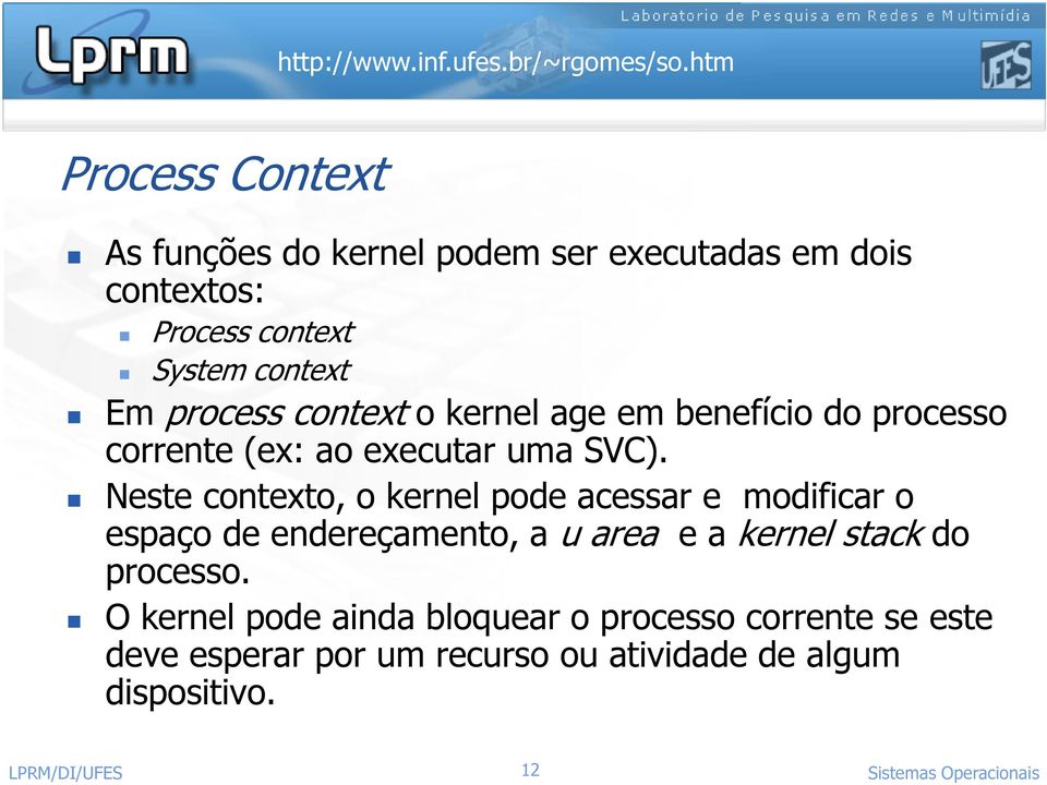 Neste contexto, o kernel pode acessar e modificar o espaço de endereçamento, a u area e a kernel stack do