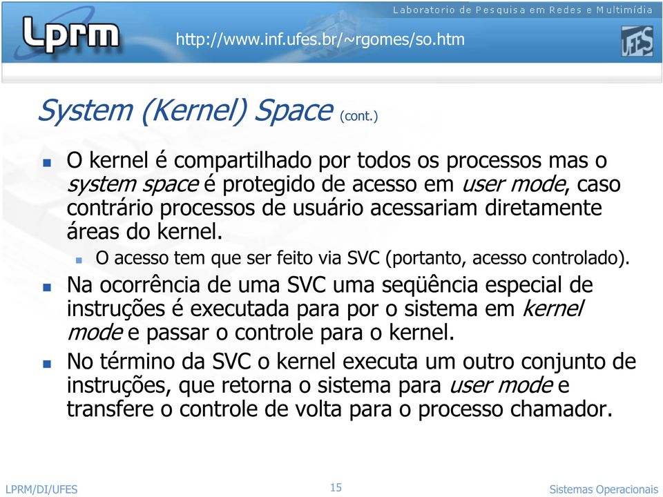acessariam diretamente áreas do kernel. O acesso tem que ser feito via SVC (portanto, acesso controlado).