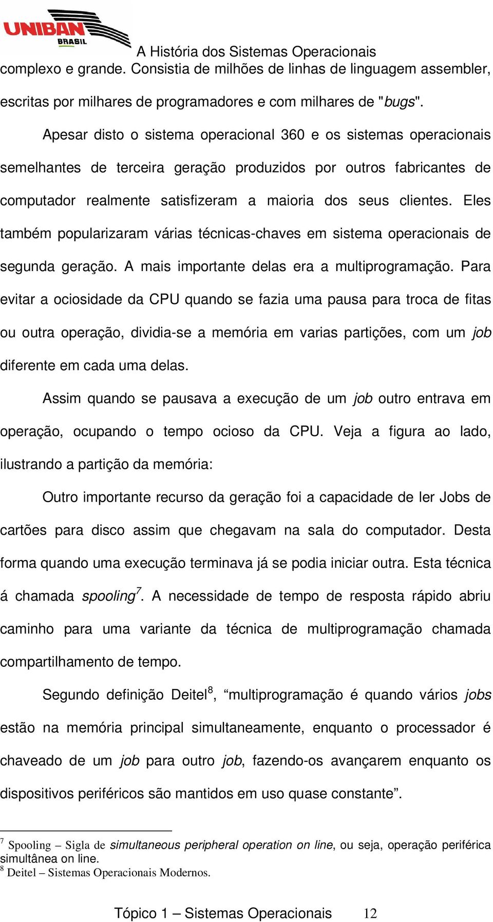 Eles também popularizaram várias técnicas-chaves em sistema operacionais de segunda geração. A mais importante delas era a multiprogramação.