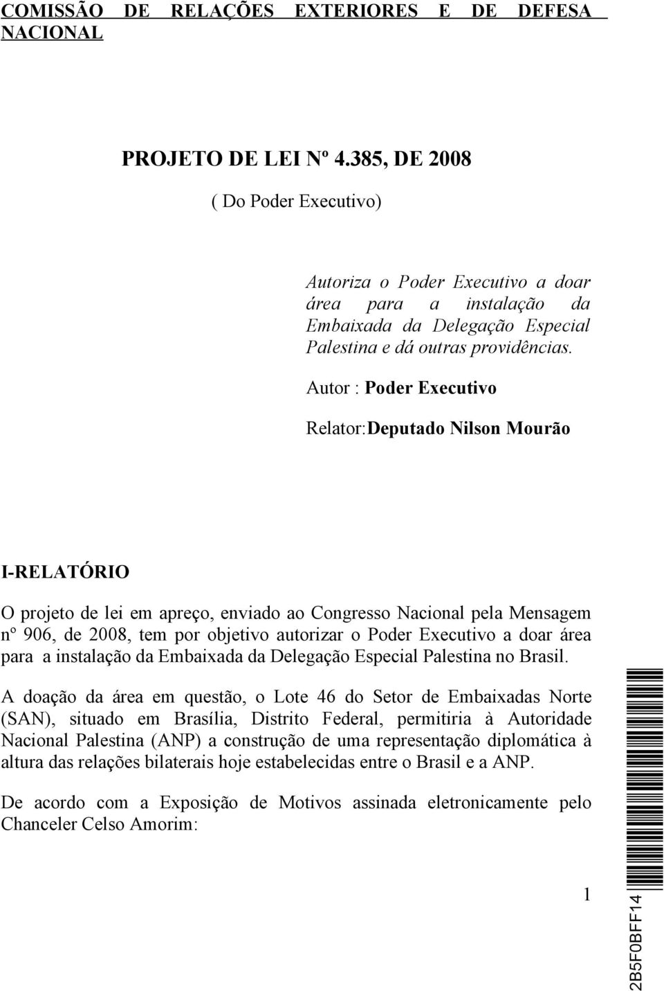 Autor : Poder Executivo Relator:Deputado Nilson Mourão I-RELATÓRIO O projeto de lei em apreço, enviado ao Congresso Nacional pela Mensagem nº 906, de 2008, tem por objetivo autorizar o Poder