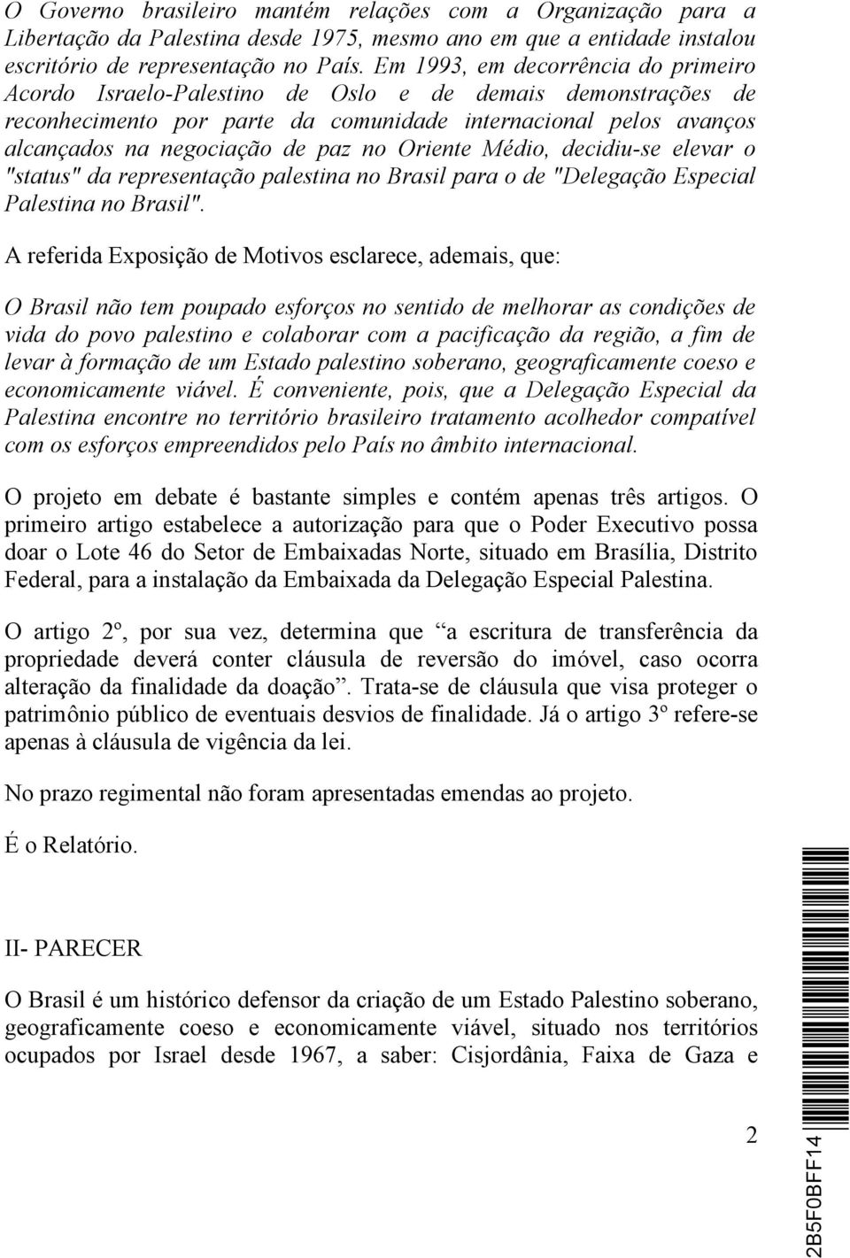 Oriente Médio, decidiu-se elevar o "status" da representação palestina no Brasil para o de "Delegação Especial Palestina no Brasil".