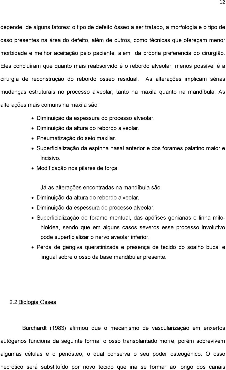 Eles concluíram que quanto mais reabsorvido é o rebordo alveolar, menos possível é a cirurgia de reconstrução do rebordo ósseo residual.