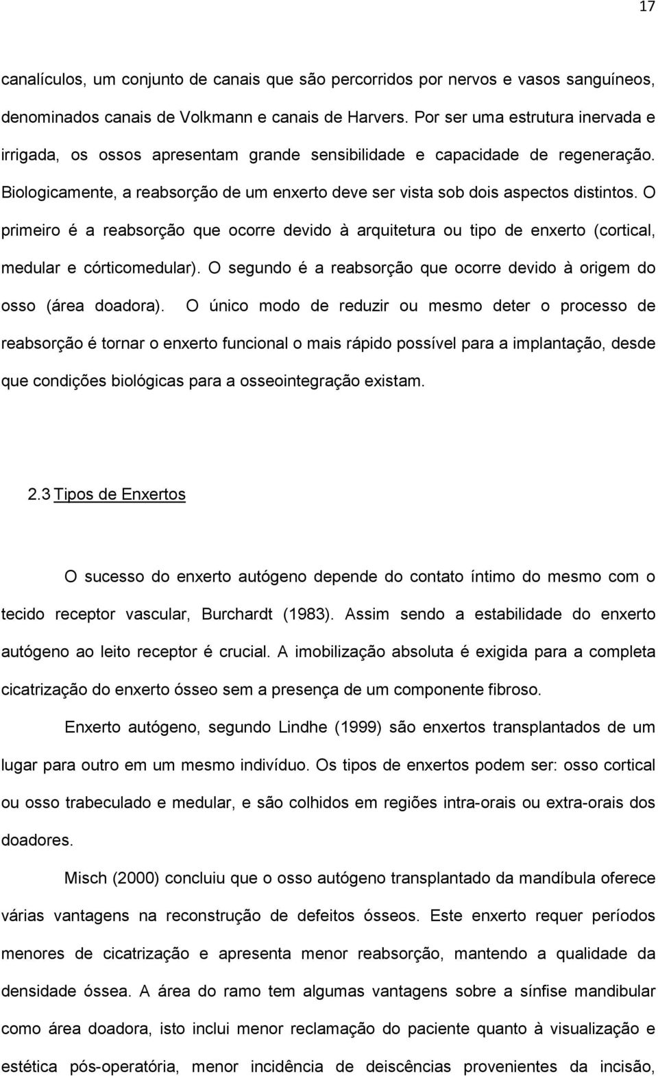 O primeiro é a reabsorção que ocorre devido à arquitetura ou tipo de enxerto (cortical, medular e córticomedular). O segundo é a reabsorção que ocorre devido à origem do osso (área doadora).