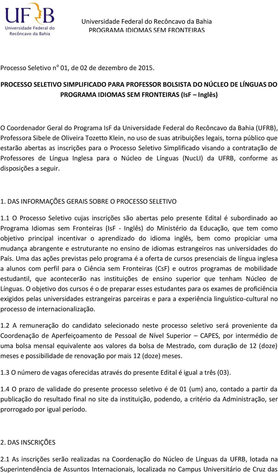 de Oliveira Tozetto Klein, no uso de suas atribuições legais, torna público que estarão abertas as inscrições para o Processo Seletivo Simplificado visando a contratação de Professores de Língua