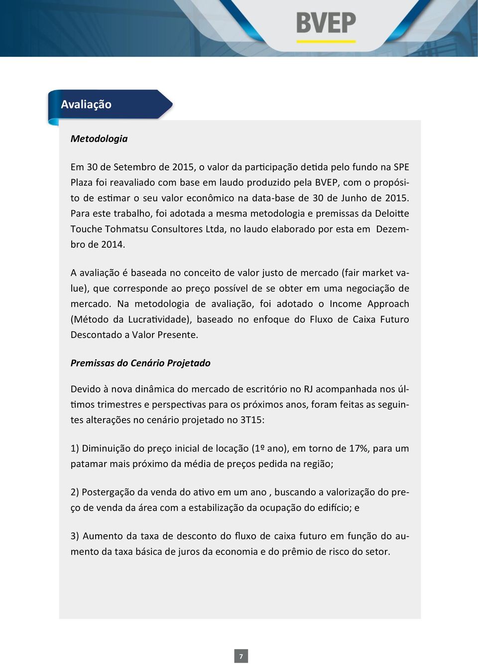 Para este trabalho, foi adotada a mesma metodologia e premissas da Deloitte Touche Tohmatsu Consultores Ltda, no laudo elaborado por esta em Dezembro de 2014.