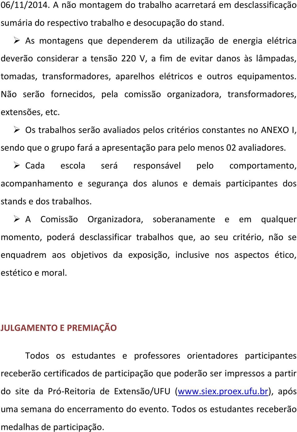 Não serão fornecidos, pela comissão organizadora, transformadores, extensões, etc.