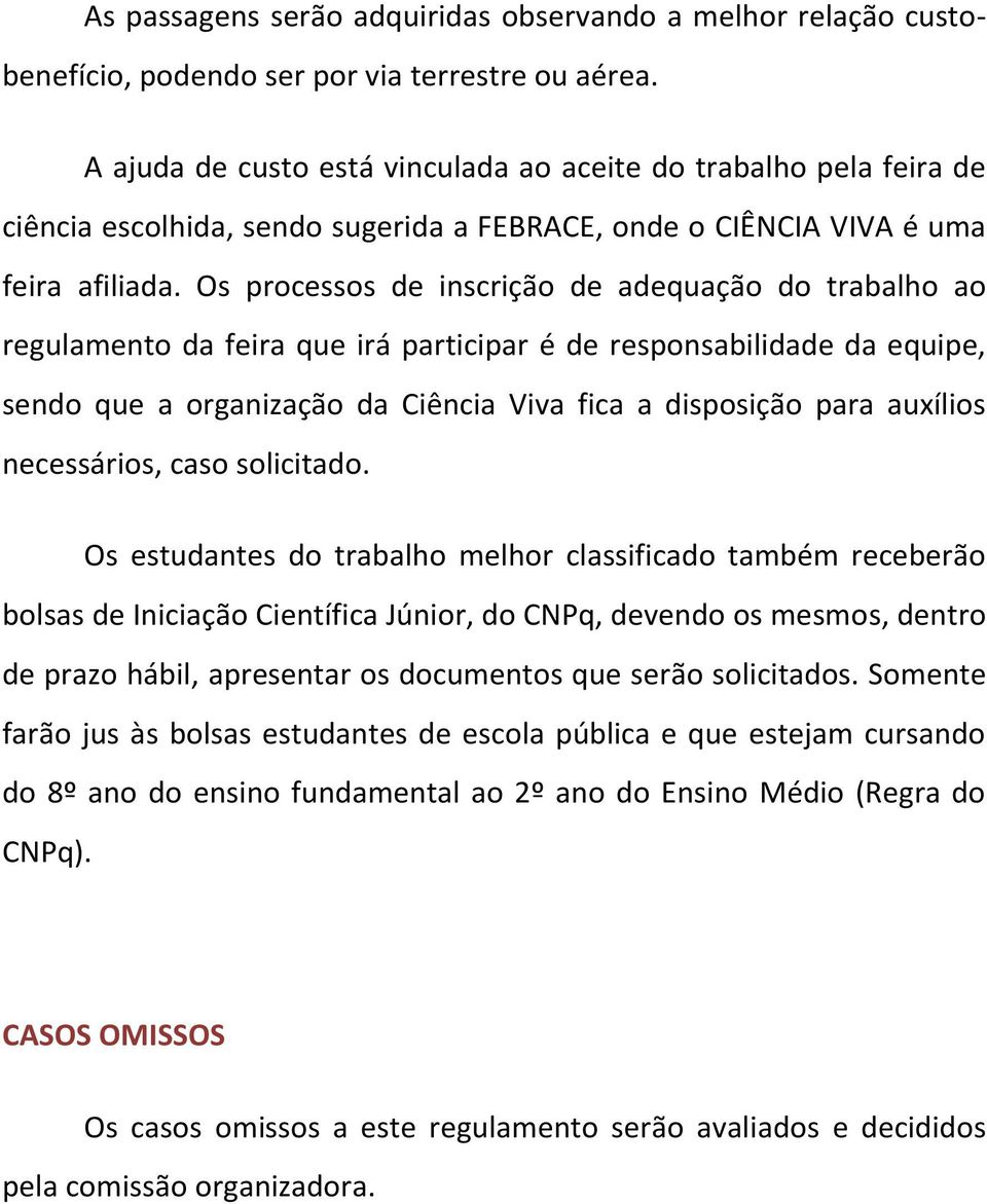 Os processos de inscrição de adequação do trabalho ao regulamento da feira que irá participar é de responsabilidade da equipe, sendo que a organização da Ciência Viva fica a disposição para auxílios