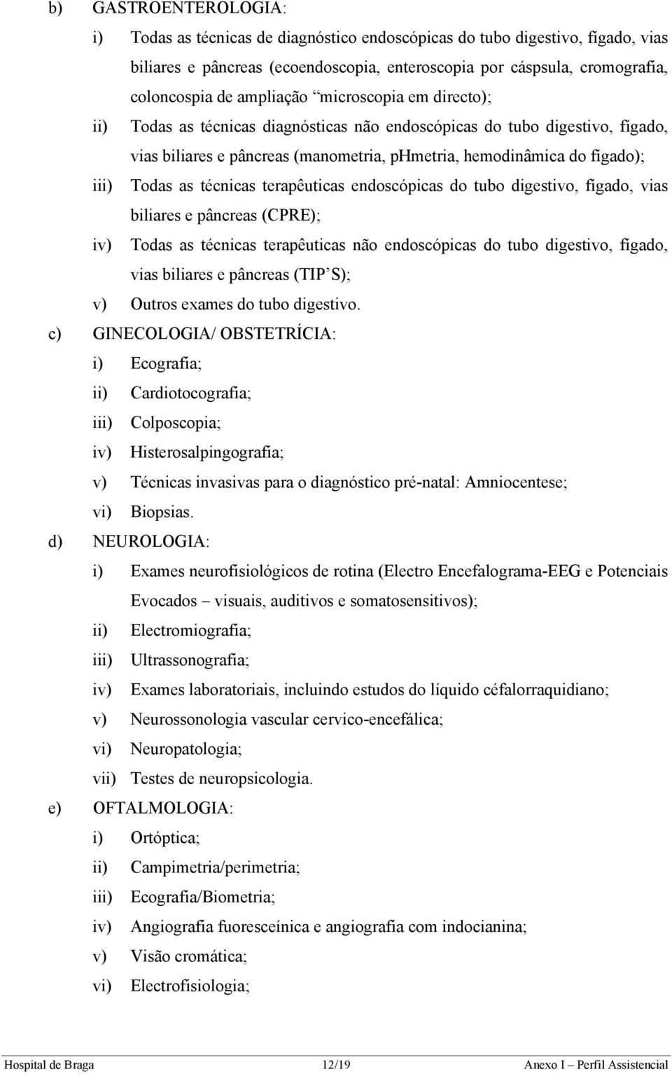 as técnicas terapêuticas endoscópicas do tubo digestivo, fígado, vias biliares e pâncreas (CPRE); iv) Todas as técnicas terapêuticas não endoscópicas do tubo digestivo, fígado, vias biliares e