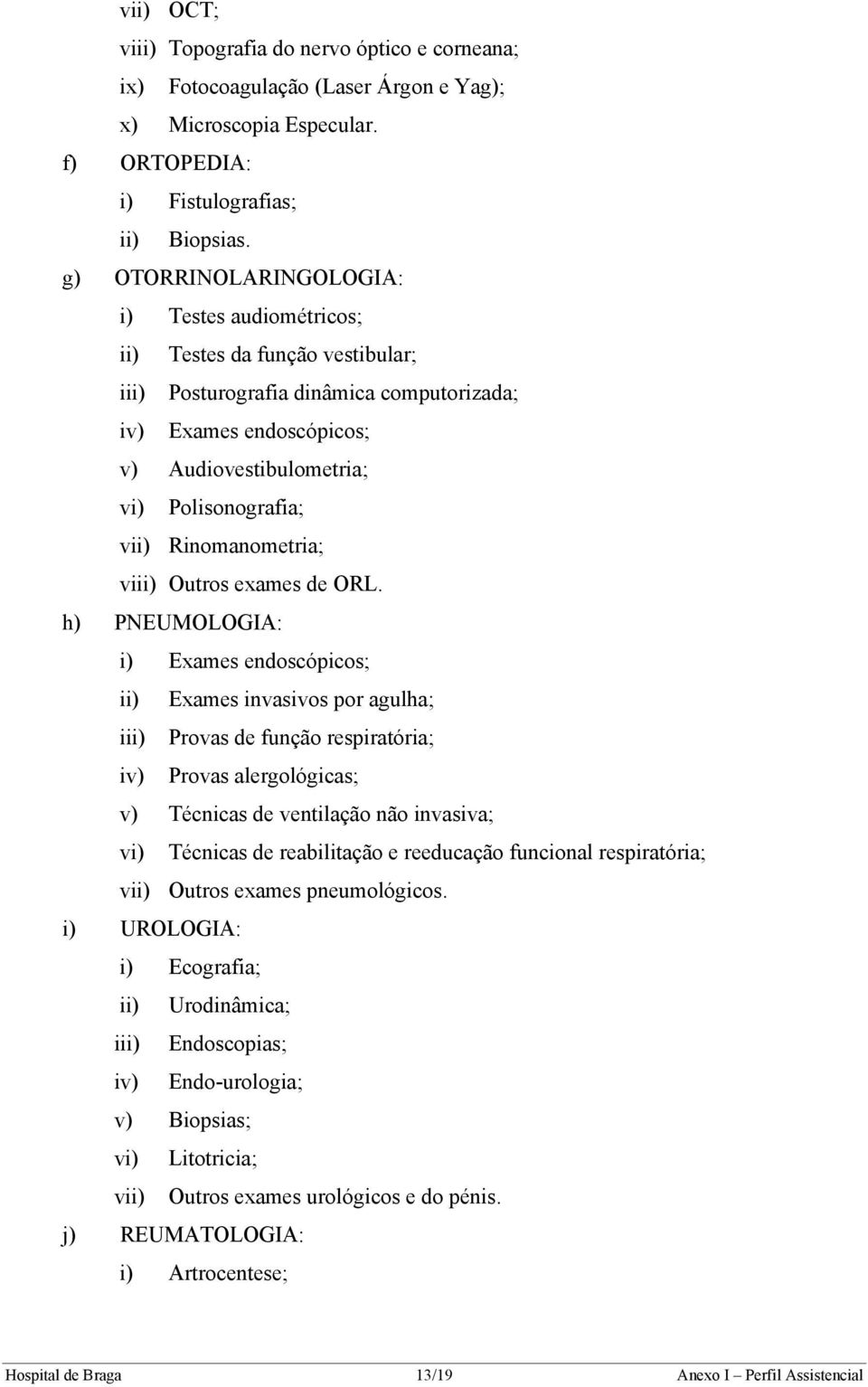 vii) Rinomanometria; viii) Outros exames de ORL.