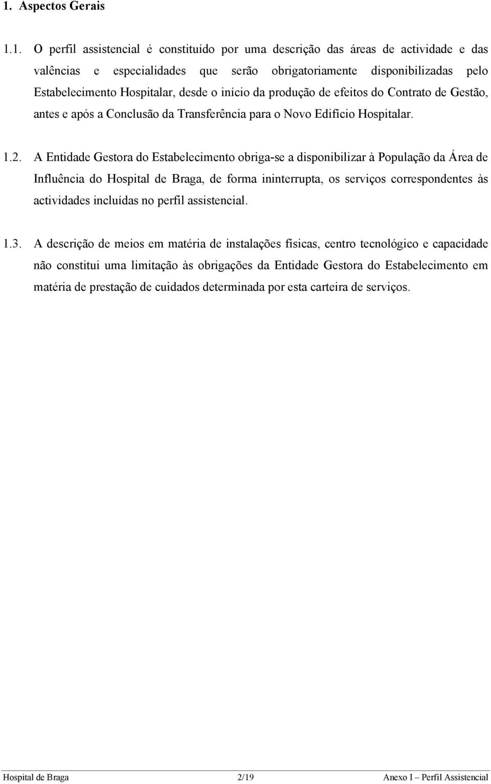 A Entidade Gestora do Estabelecimento obriga-se a disponibilizar à População da Área de Influência do Hospital de Braga, de forma ininterrupta, os serviços correspondentes às actividades incluídas no