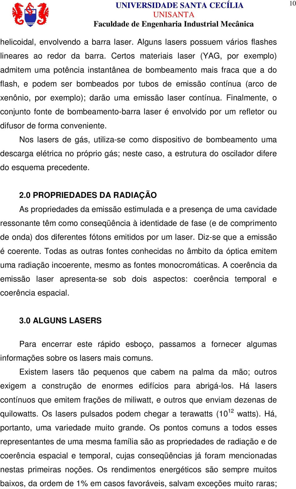 exemplo); darão uma emissão laser contínua. Finalmente, o conjunto fonte de bombeamento-barra laser é envolvido por um refletor ou difusor de forma conveniente.