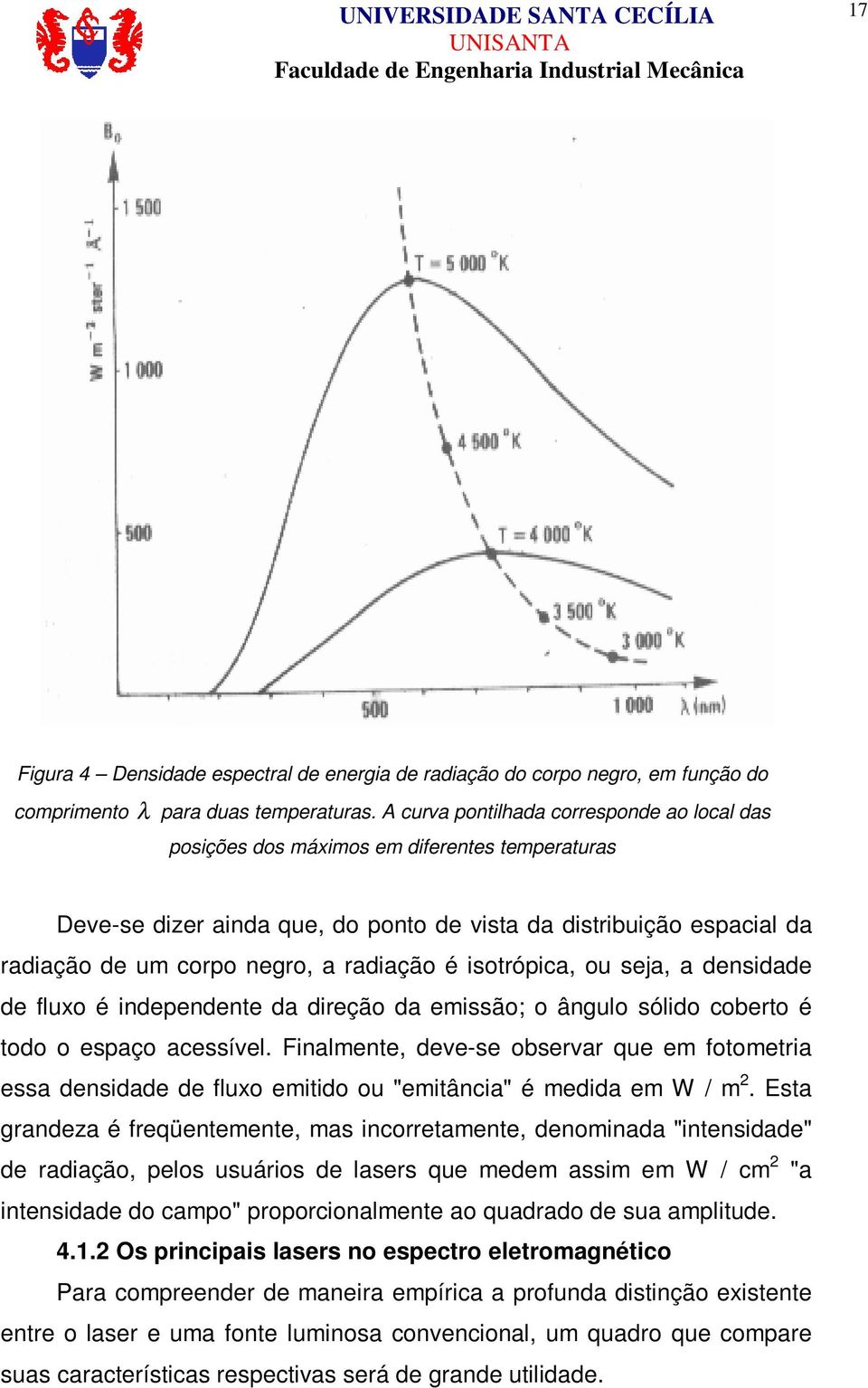 radiação é isotrópica, ou seja, a densidade de fluxo é independente da direção da emissão; o ângulo sólido coberto é todo o espaço acessível.