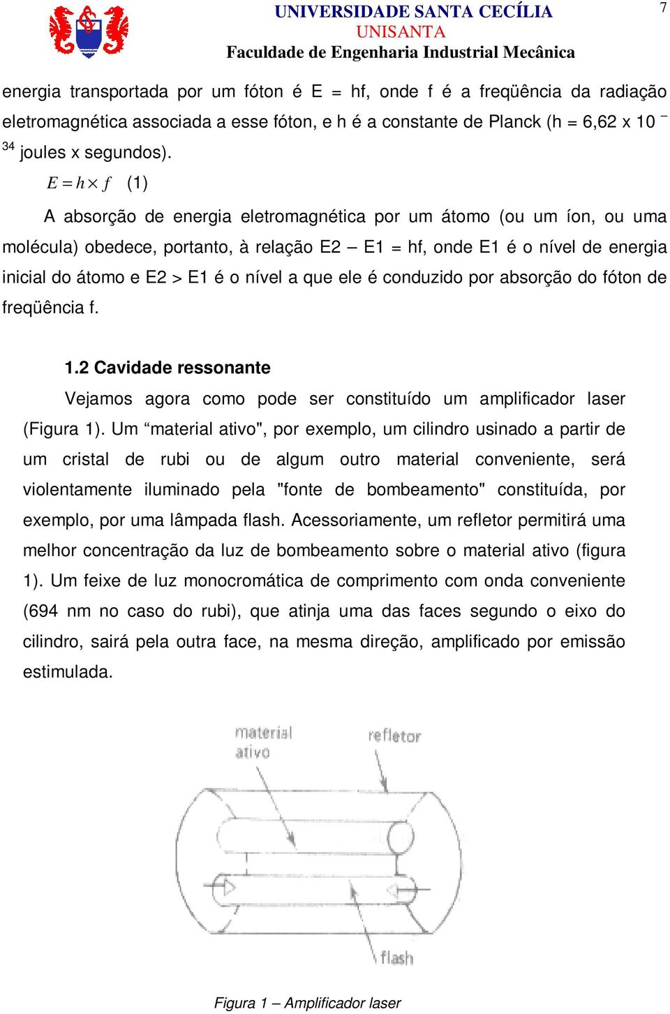 a que ele é conduzido por absorção do fóton de freqüência f. 1.2 Cavidade ressonante Vejamos agora como pode ser constituído um amplificador laser (Figura 1).