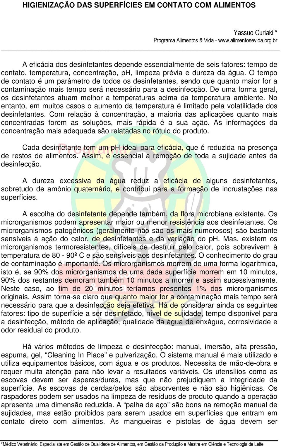 De uma forma geral, os desinfetantes atuam melhor a temperaturas acima da temperatura ambiente. No entanto, em muitos casos o aumento da temperatura é limitado pela volatilidade dos desinfetantes.