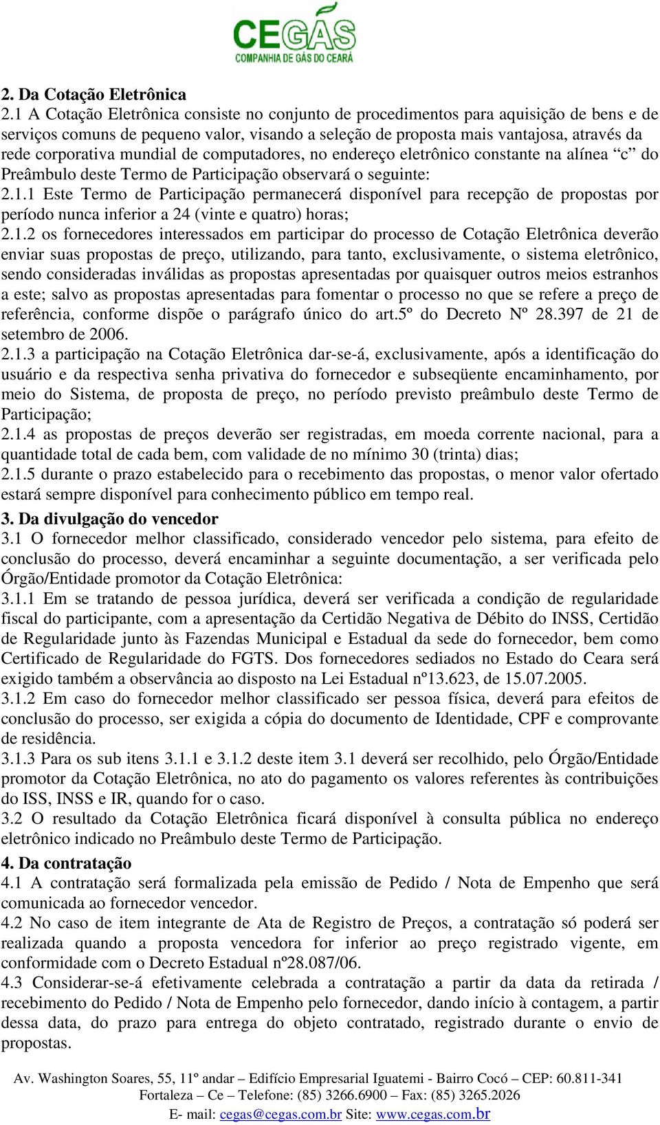 mundial de computadores, no endereço eletrônico constante na alínea c do Preâmbulo deste Termo de Participação observará o seguinte: 2.1.