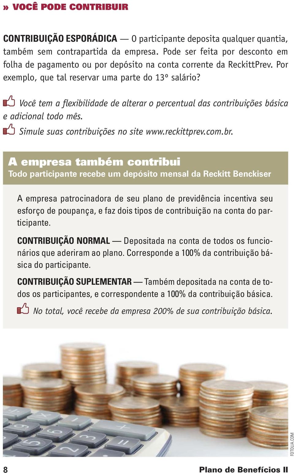 Você tem a flexibilidade de alterar o percentual das contribuições básica e adicional todo mês. Simule suas contribuições no site www.reckittprev.com.br.