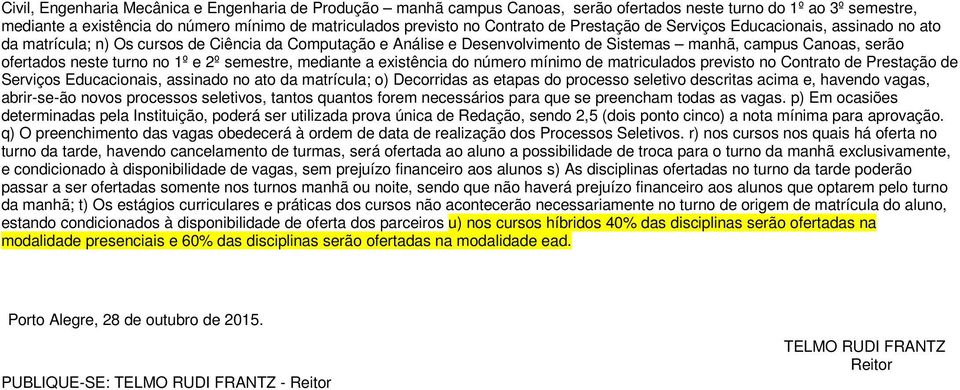 1º e 2º semestre, mediante a existência do número mínimo de matriculados previsto no Contrato de Prestação de Serviços Educacionais, assinado no ato da matrícula; o) Decorridas as etapas do processo