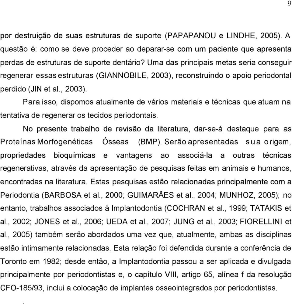 reconstruindo o apoio periodontal perdido (JIN et al., 2003). Para isso, dispomos atualmente de vários materiais e técnicas que atuam na tentativa de regenerar os tecidos periodontais.