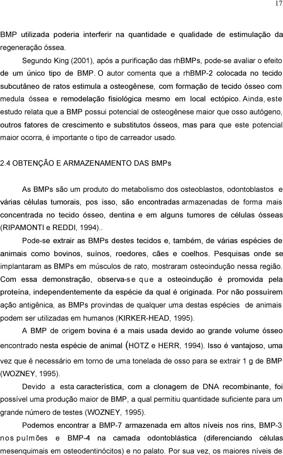 Ainda, este estudo relata que a BMP possui potencial de osteogênese maior que osso autógeno, outros fatores de crescimento e substitutos ósseos, mas para que este potencial maior ocorra, é importante