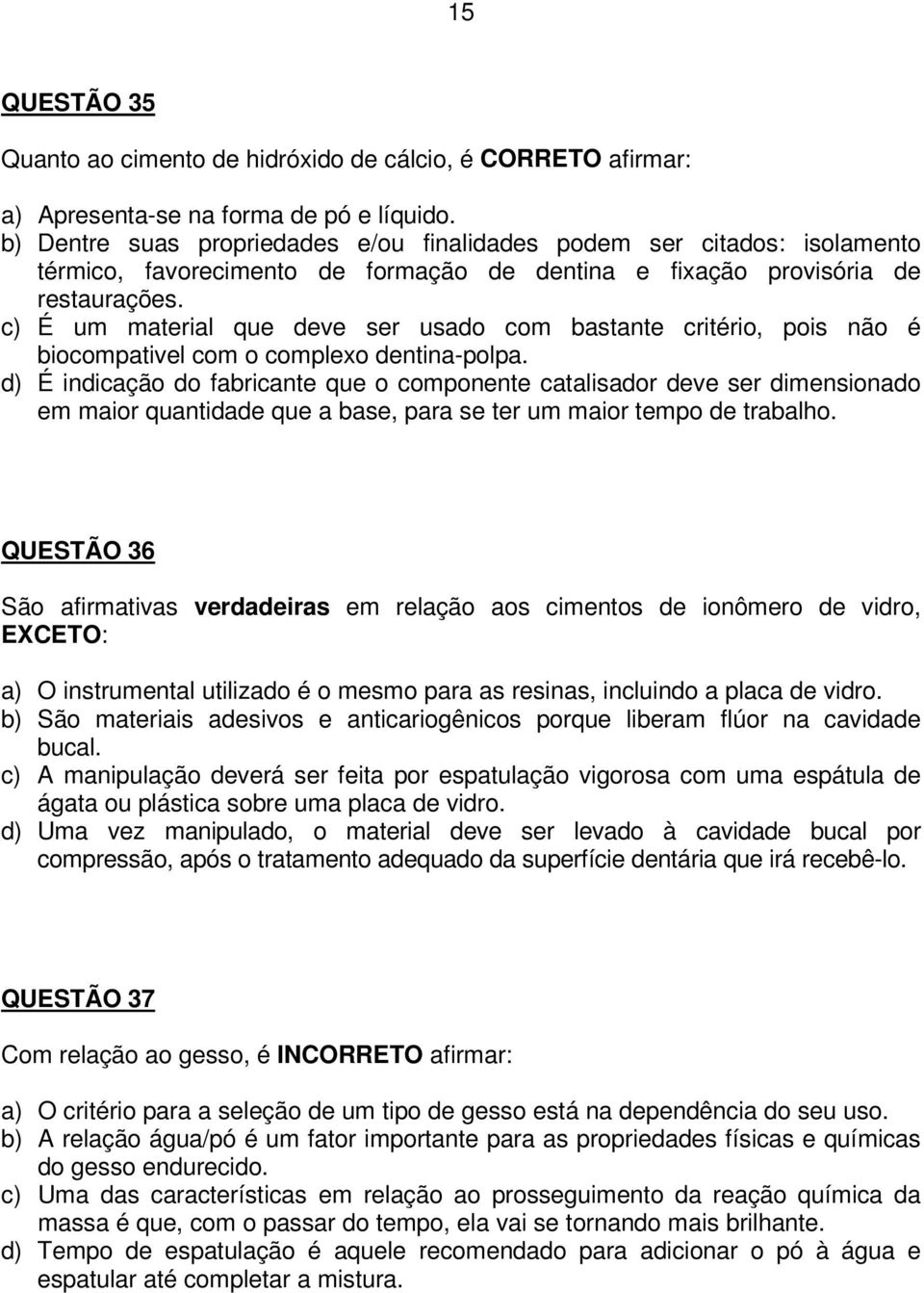 c) É um material que deve ser usado com bastante critério, pois não é biocompativel com o complexo dentina-polpa.