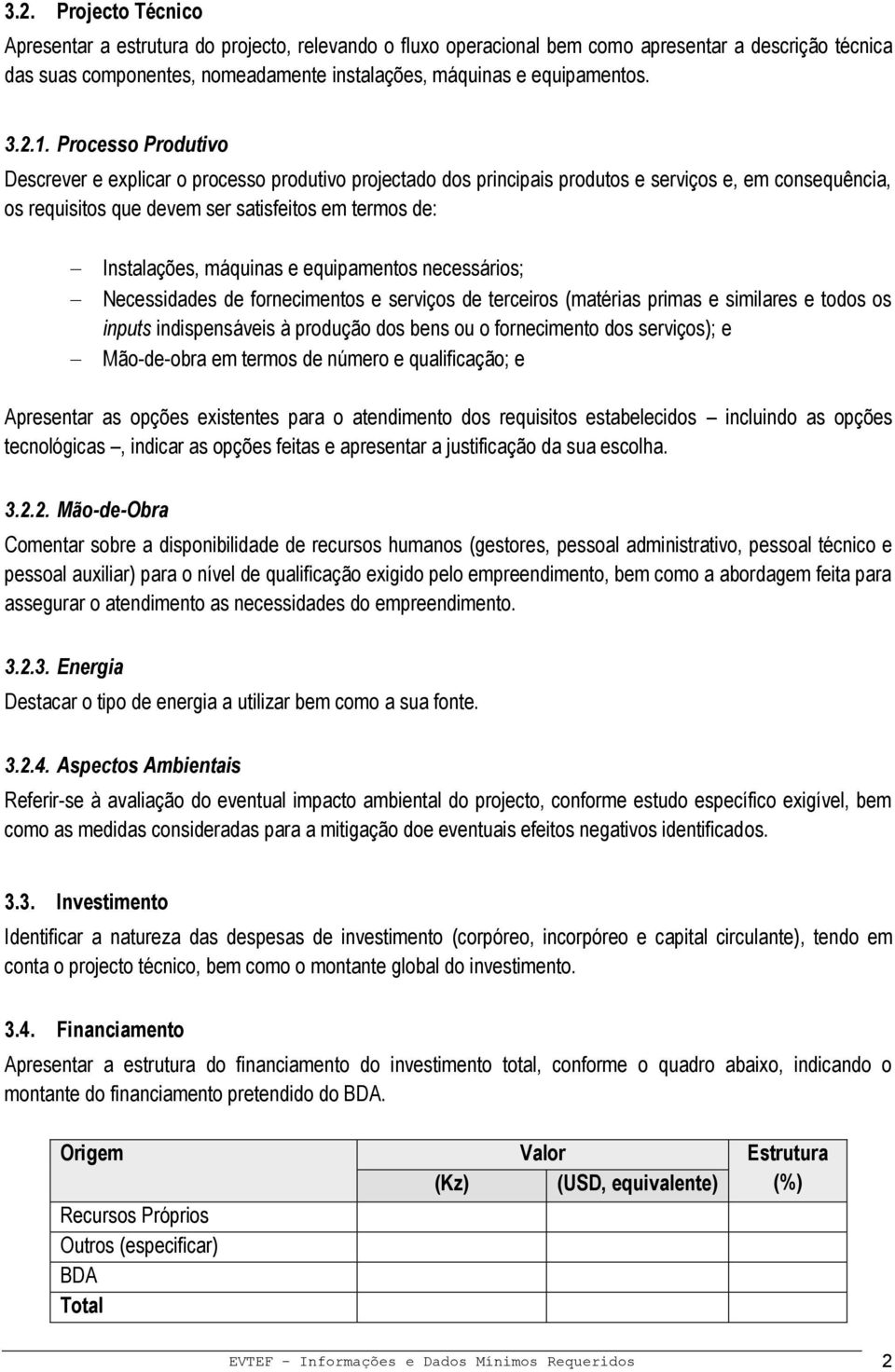 Processo Produtivo Descrever e explicar o processo produtivo projectado dos principais produtos e serviços e, em consequência, os requisitos que devem ser satisfeitos em termos de: Instalações,