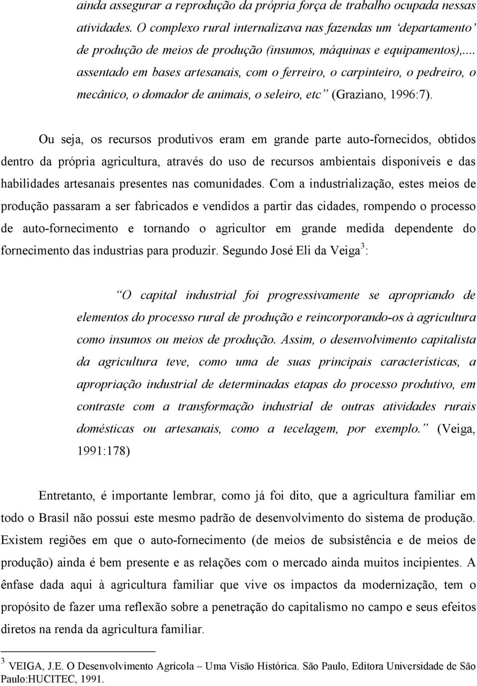 .. assentado em bases artesanais, com o ferreiro, o carpinteiro, o pedreiro, o mecânico, o domador de animais, o seleiro, etc (Graziano, 1996:7).